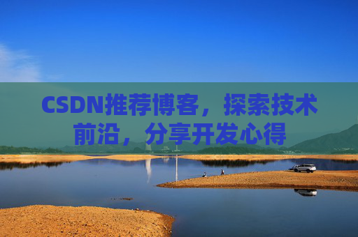 CSDN推荐博客，探索技术前沿，分享开发心得